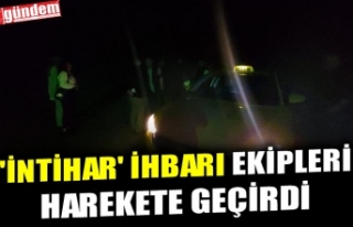 'İNTİHAR' İHBARI EKİPLERİ HAREKETE...
