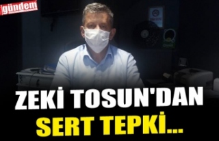 ZEKİ TOSUN'DAN SERT SÖZLER...