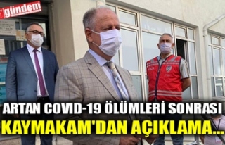 ARTAN COVID-19 ÖLÜMLERİ SONRASI KAYMAKAM'DAN...