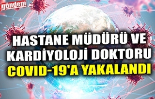 HASTANE MÜDÜRÜ VE KARDİYOLOJİ DOKTORU COVID-19'A...