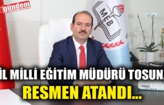 İL MİLLİ EĞİTİM MÜDÜRÜ TOSUN, RESMEN ATANDI...
