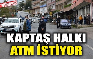 KAPTAŞ HALKI ATM İSTİYOR