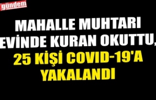 MAHALLE MUHTARI EVİNDE KURAN OKUTTU, 25 KİŞİ COVID-19'A...