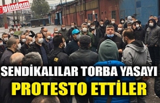 SENDİKALILAR TORBA YASAYI PROTESTO ETTİLER