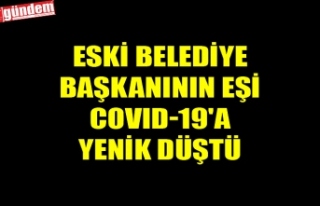 ESKİ BELEDİYE BAŞKANININ EŞİ COVID-19'A...