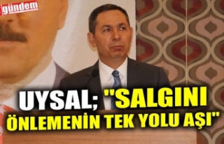 UYSAL; "SALGINI ÖNLEMENİN TEK YOLU AŞI"