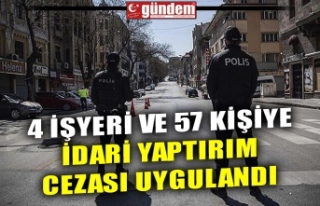 4 İŞYERİ VE 57 KİŞİYE İDARİ YAPTIRIM CEZASI...