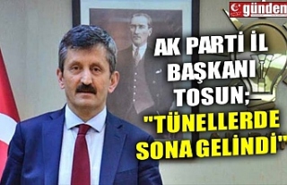 AK PARTİ İL BAŞKANI TOSUN; "TÜNELLERDE SONA...
