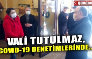 VALİ TUTULMAZ, COVID-19 DENETİMLERİNDE...