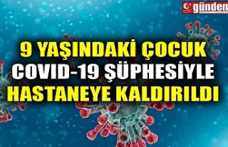 9 YAŞINDAKİ ÇOCUK COVID-19 ŞÜPHESİYLE HASTANEYE...