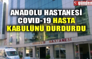 ANADOLU HASTANESİ COVID-19 HASTA KABULÜNÜ DURDURDU