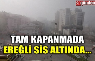 TAM KAPANMADA EREĞLİ SİS ALTINDA...