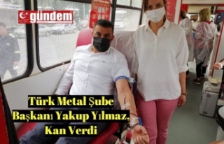 Türk Metal Şube Başkanı Yakup Yılmaz, Kan Verdi