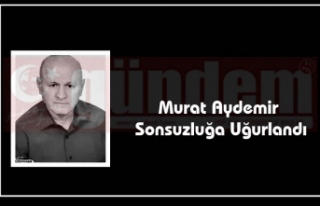 Murat Aydemir Sonsuzluğa Uğurlandı