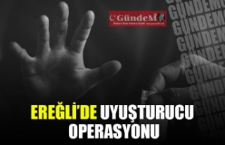 EREĞLİ'DE UYUŞTURUCU OPERASYONU!