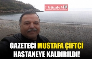 GAZETECİ MUSTAFA ÇİFTCİ HASTANEYE KALDIRILDI!