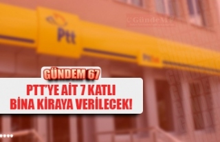 PTT'YE AİT 7 KATLI BİNA KİRAYA VERİLECEK!