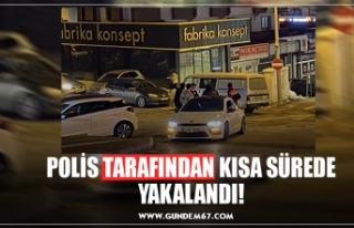 POLİS TARAFINDAN KISA SÜREDE YAKALANDI!