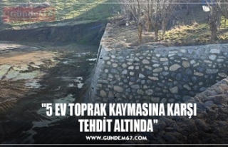 "5 EV TOPRAK KAYMASINA KARŞI TEHDİT ALTINDA"