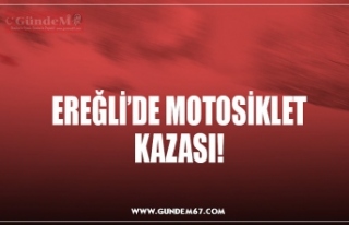 EREĞLİ’DE MOTOSİKLET KAZASI!