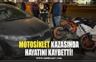 MOTOSİKLET KAZASINDA HAYATINI KAYBETTİ!