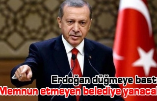 Erdoğan düğmeye bastı: Memnun etmeyen belediye...
