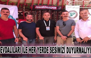 Zonguldak sevdalıları ile her yerde sesimizi duyurmalıyız