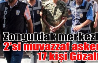 Zonguldak merkeli 2'si muvazzaf asker, 17 kişi Gözaltı