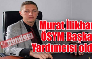 Murat İlikhan ÖSYM Başkan yardımcısı oldu