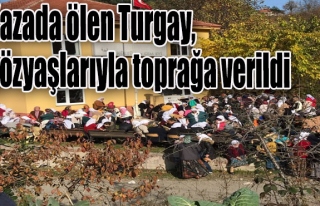 Kazada ölen Turgay, gözyaşlarıyla toprağa verildi