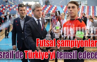 Futsal şampiyonları, İsrail'de Türkiye'yi temsil...
