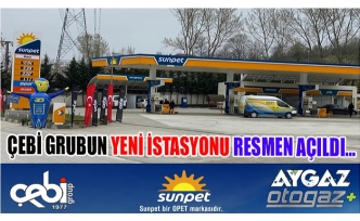 ÇEBİ GRUBUN YENİ İSTASYONU RESMEN AÇILDI…