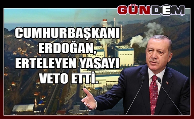 Cumhurbaşkanı Erdoğan, erteleyen yasayı veto etti.