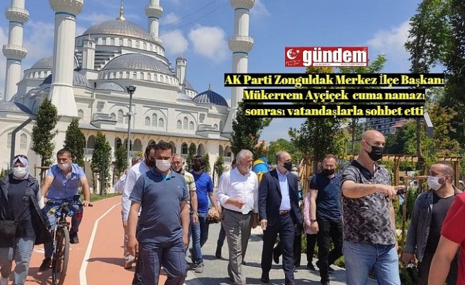 AK Parti Zonguldak Merkez İlçe Başkanı Mükerrem Ayçiçek  cuma namazı sonrası vatandaşlarla sohbet etti