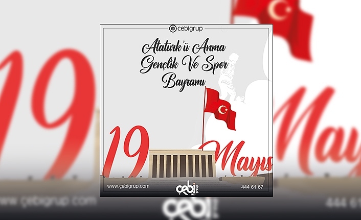 Çebi Grup Ceosu Yasin Hamzaçebi 19 Mayıs Atatürk'ü Anma, Gençlik ve Spor Bayramı dolayısıyla bir mesaj yayımladı