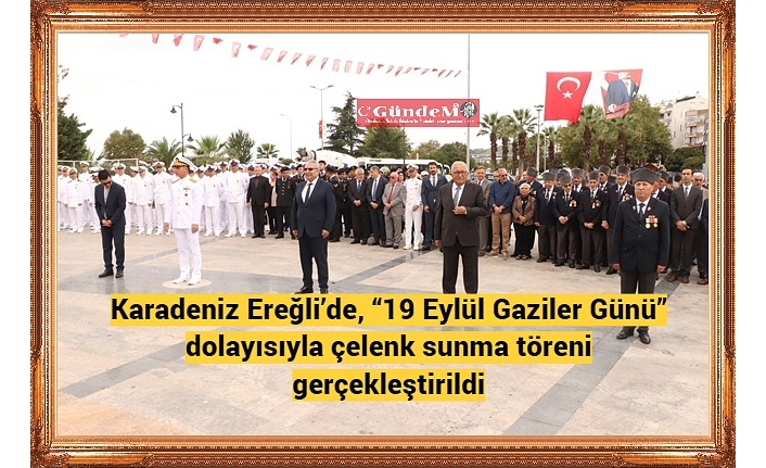 Karadeniz Ereğli’de, “19 Eylül Gaziler Günü” dolayısıyla çelenk sunma töreni gerçekleştirildi